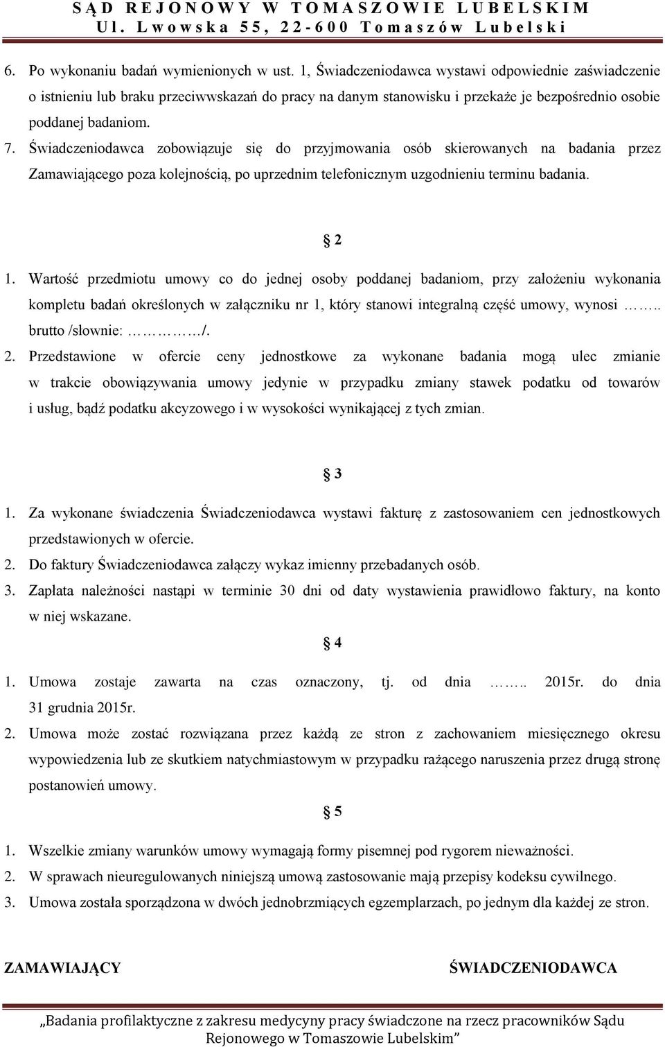 Świadczeniodawca zobowiązuje się do przyjmowania osób skierowanych na badania przez Zamawiającego poza kolejnością, po uprzednim telefonicznym uzgodnieniu terminu badania. 2 1.