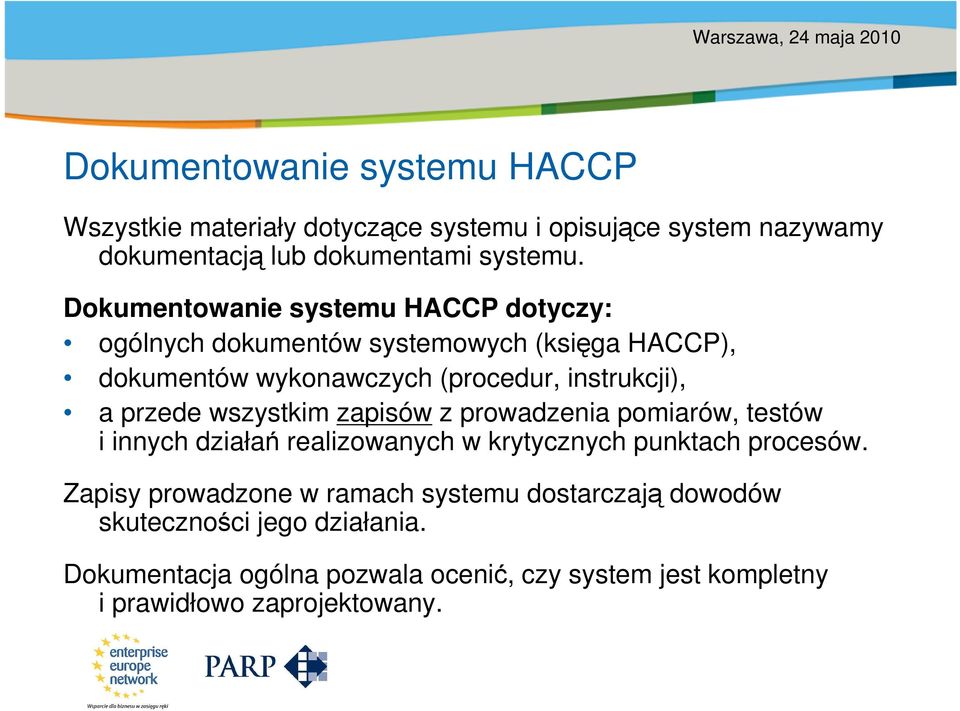 Dokumentowanie systemu HACCP dotyczy: ogólnych dokumentów systemowych (księga HACCP), dokumentów wykonawczych (procedur, instrukcji), a przede