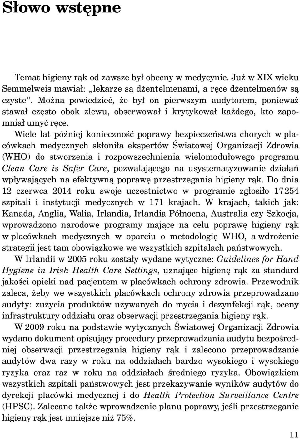 Wiele lat później konieczność poprawy bezpieczeństwa chorych w placówkach medycznych skłoniła ekspertów Światowej Organizacji Zdrowia (WHO) do stworzenia i rozpowszechnienia wielomodułowego programu