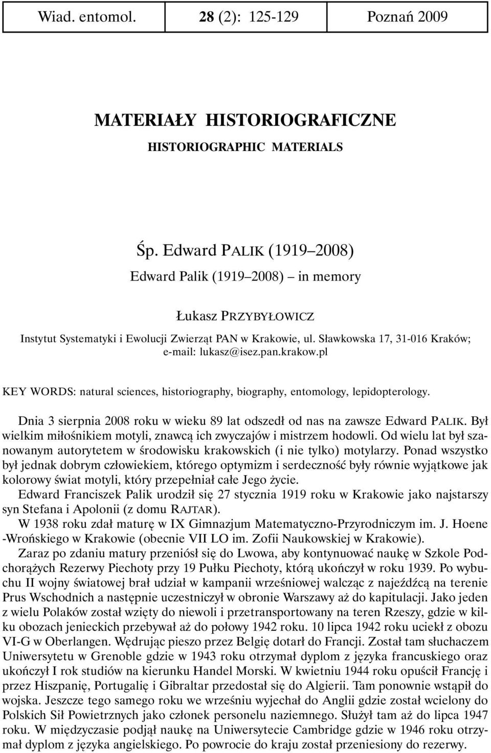 krakow.pl KEY WORDS: natural sciences, historiography, biography, entomology, lepidopterology. Dnia 3 sierpnia 2008 roku w wieku 89 lat odszedł od nas na zawsze Edward PALIK.