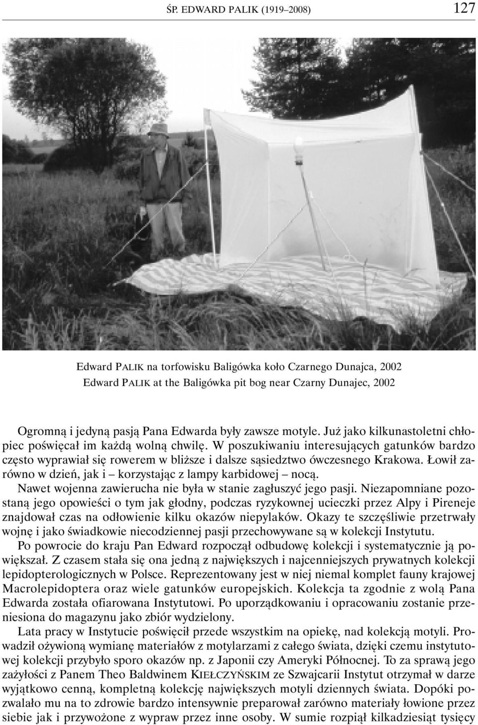 W poszukiwaniu interesujących gatunków bardzo często wyprawiał się rowerem w bliższe i dalsze sąsiedztwo ówczesnego Krakowa. Łowił zarówno w dzień, jak i korzystając z lampy karbidowej nocą.