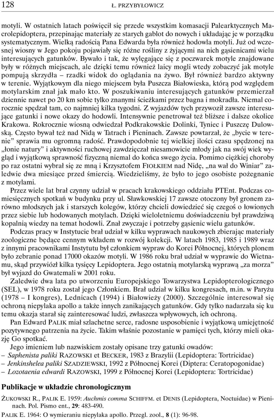 Wielką radością Pana Edwarda była również hodowla motyli. Już od wczesnej wiosny w Jego pokoju pojawiały się różne rośliny z żyjącymi na nich gąsienicami wielu interesujących gatunków.