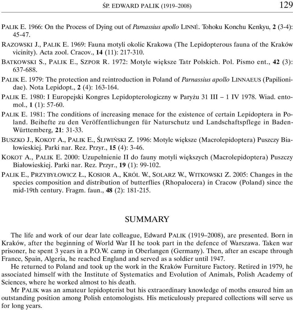 , 42 (3): 637-688. PALIK E. 1979: The protection and reintroduction in Poland of Parnassius apollo LINNAEUS (Papilionidae). Nota Lepidopt., 2 (4): 163-164. PALIK E. 1980: I Europejski Kongres Lepidopterologiczny w Paryżu 31 III 1 IV 1978.