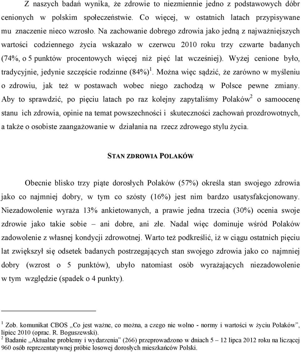 Wyżej cenione było, tradycyjnie, jedynie szczęście rodzinne (84%) 1. Można więc sądzić, że zarówno w myśleniu o zdrowiu, jak też w postawach wobec niego zachodzą w Polsce pewne zmiany.
