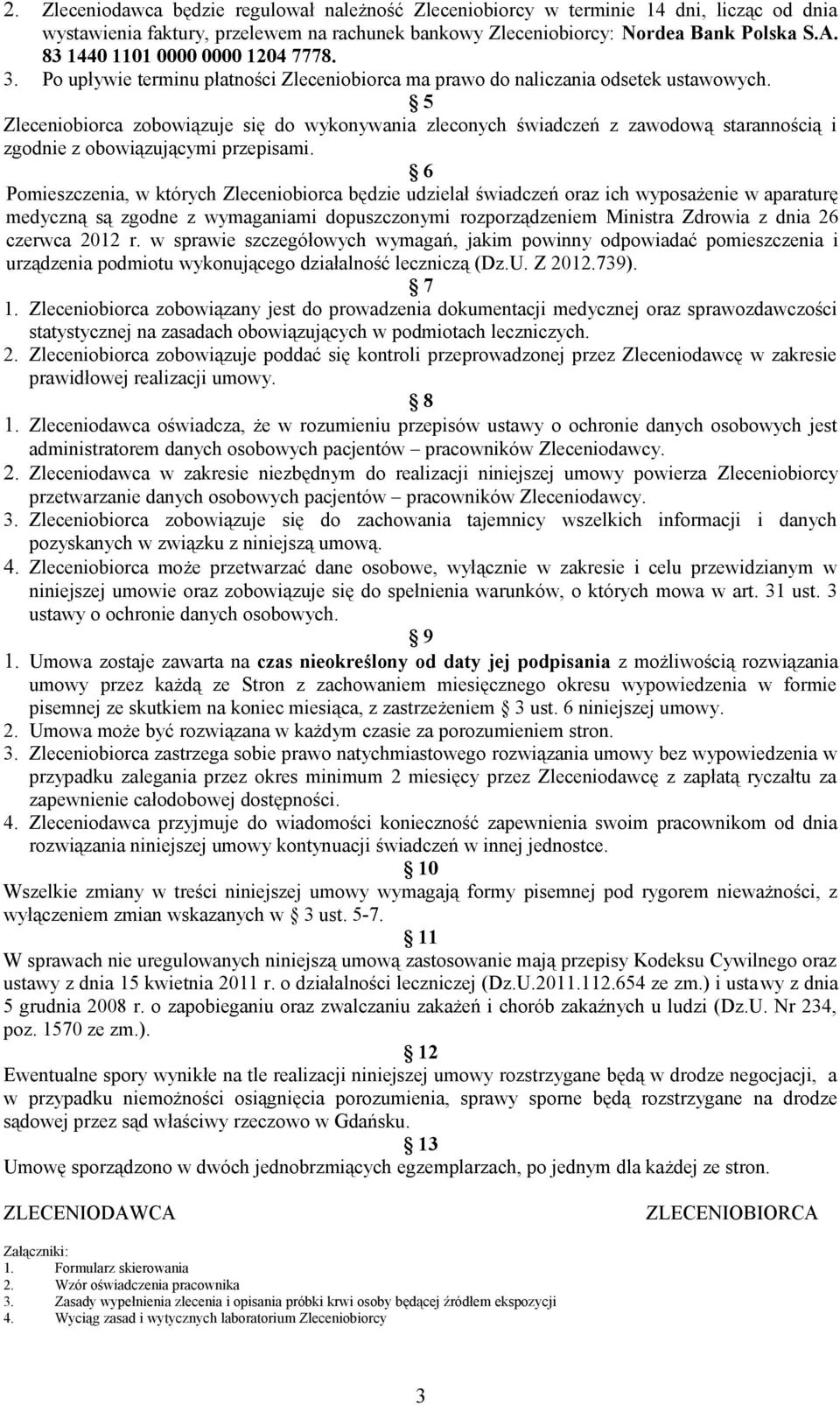 5 Zleceniobiorca zobowiązuje się do wykonywania zleconych świadczeń z zawodową starannością i zgodnie z obowiązującymi przepisami.