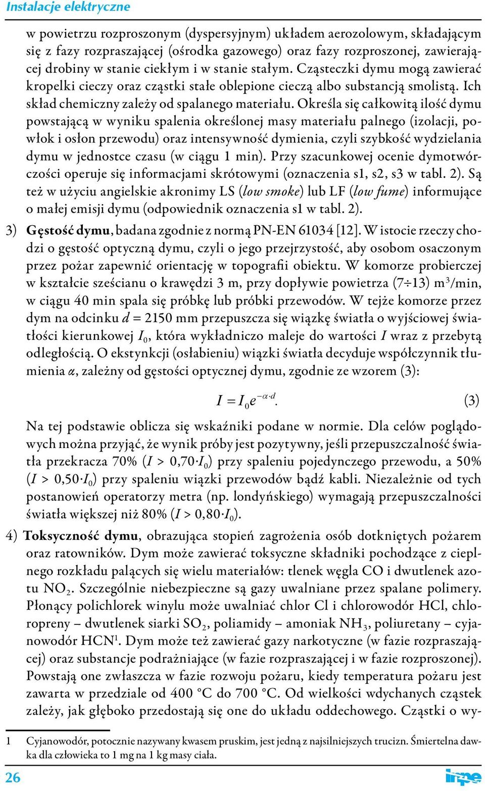 Określa się całkowitą ilość dymu powstającą w wyniku spalenia określonej masy materiału palnego (izolacji, powłok i osłon przewodu) oraz intensywność dymienia, czyli szybkość wydzielania dymu w