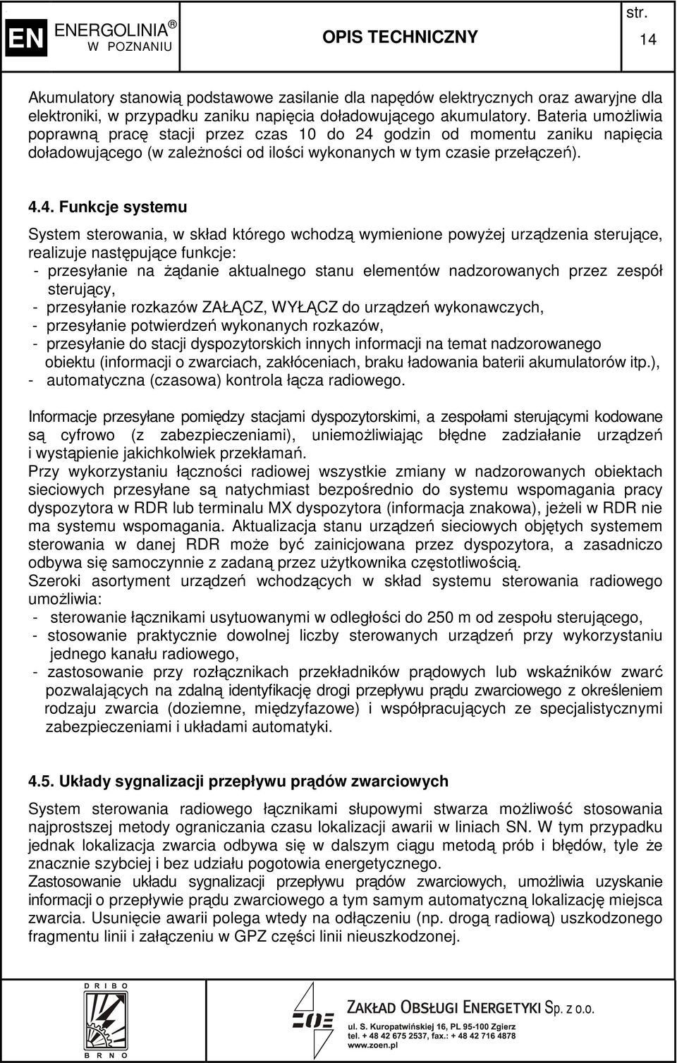 godzin od momentu zaniku napięcia doładowującego (w zaleŝności od ilości wykonanych w tym czasie przełączeń). 4.