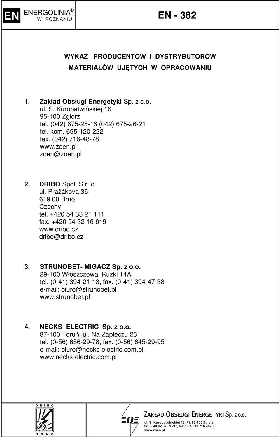 +420 54 33 21 111 fax. +420 54 32 16 619 www.dribo.cz dribo@dribo.cz 3. STRUNOBET- MIGACZ Sp. z o.o. 29-100 Włoszczowa, Kuzki 14A tel. (0-41) 394-21-13, fax.