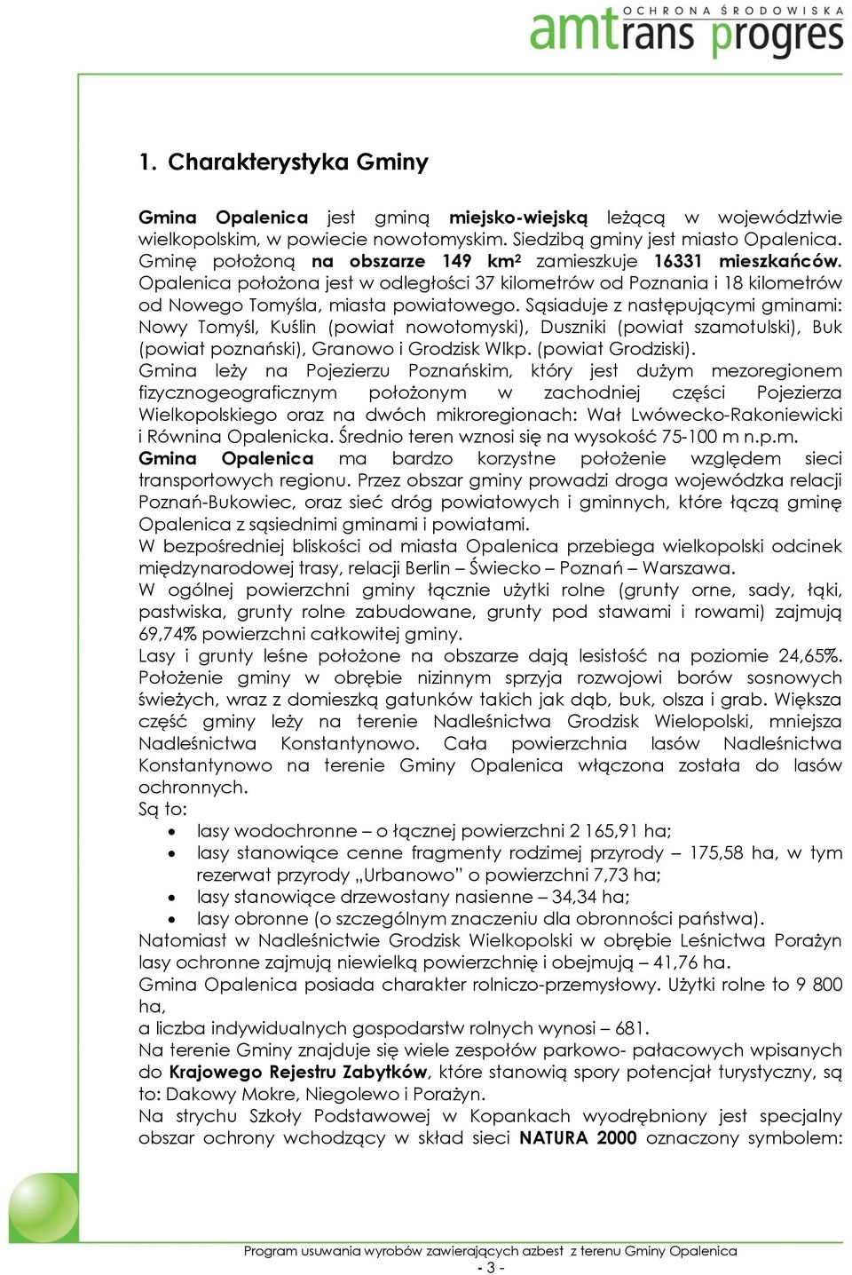 Sąsiaduje z następującymi gminami: Nowy Tomyśl, Kuślin (powiat nowotomyski), Duszniki (powiat szamotulski), Buk (powiat poznański), Granowo i Grodzisk Wlkp. (powiat Grodziski).