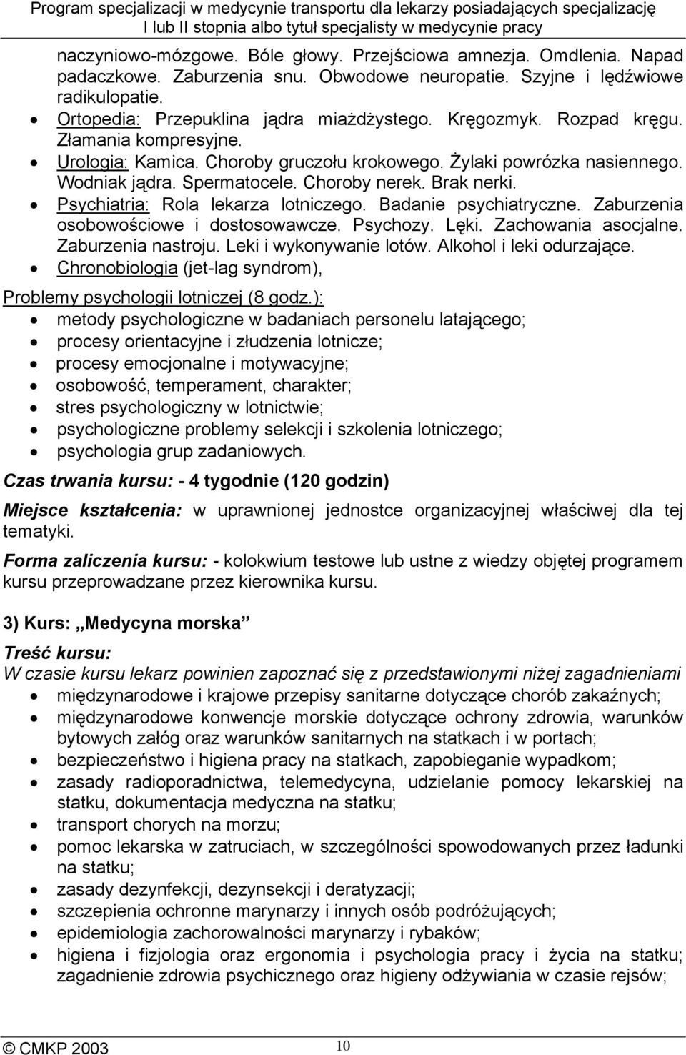 Psychiatria: Rola lekarza lotniczego. Badanie psychiatryczne. Zaburzenia osobowościowe i dostosowawcze. Psychozy. Lęki. Zachowania asocjalne. Zaburzenia nastroju. Leki i wykonywanie lotów.