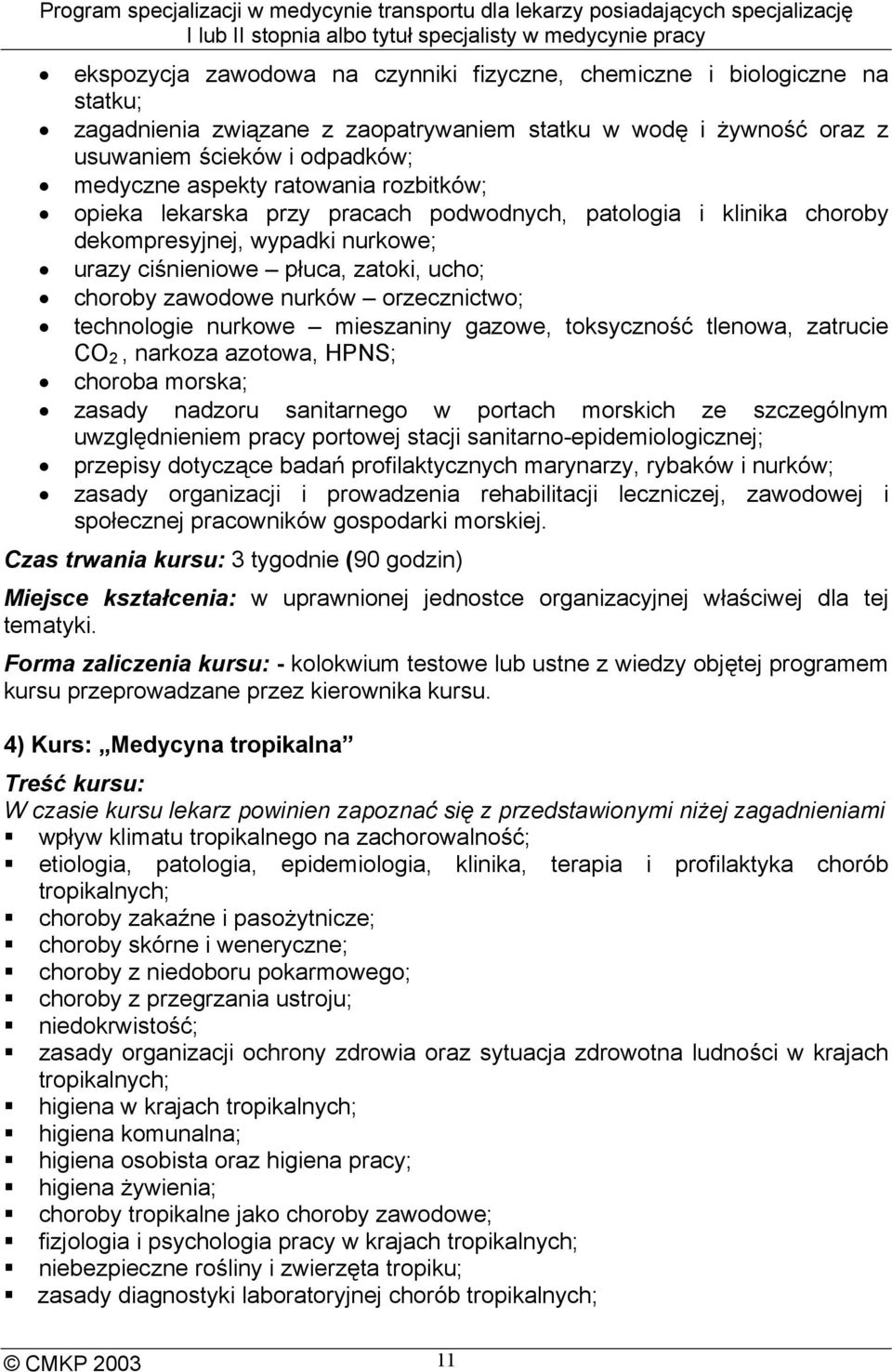 technologie nurkowe mieszaniny gazowe, toksyczność tlenowa, zatrucie CO 2, narkoza azotowa, HPNS; choroba morska; zasady nadzoru sanitarnego w portach morskich ze szczególnym uwzględnieniem pracy