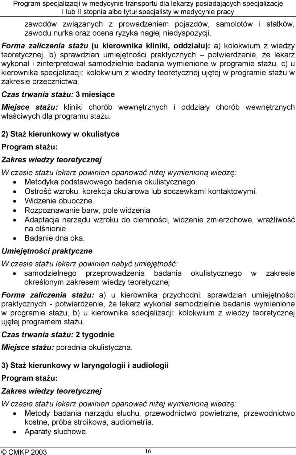 badania wymienione w programie stażu, c) u kierownika specjalizacji: kolokwium z wiedzy teoretycznej ujętej w programie stażu w zakresie orzecznictwa.