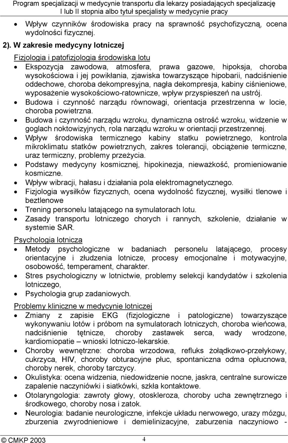 hipobarii, nadciśnienie oddechowe, choroba dekompresyjna, nagła dekompresja, kabiny ciśnieniowe, wyposażenie wysokościowo-ratownicze, wpływ przyspieszeń na ustrój.