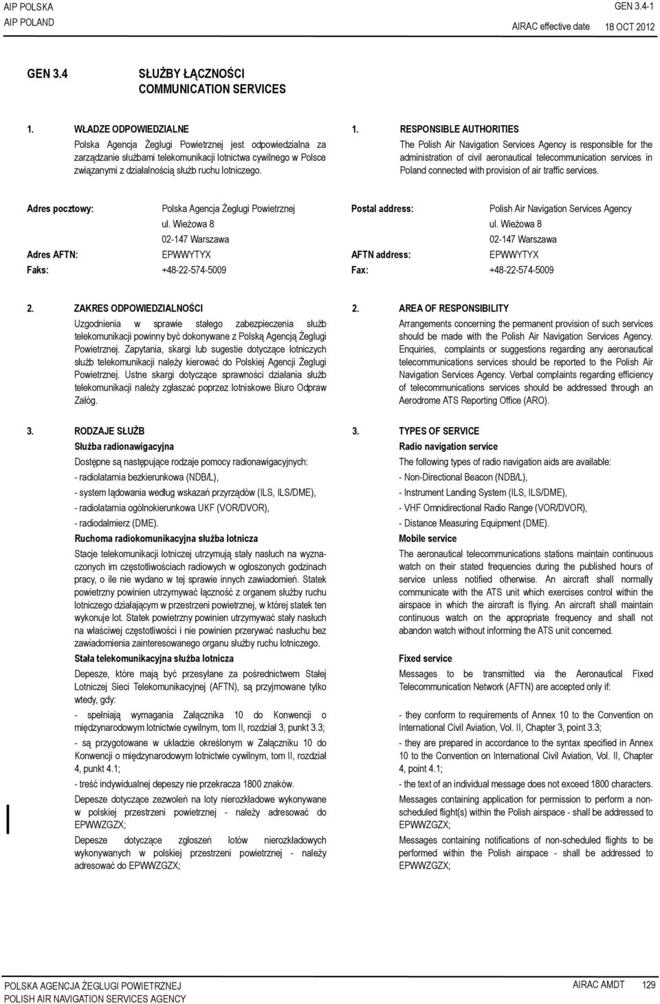 The Polish Air Navigation Services Agency is responsible for the administration of civil aeronautical telecommunication services in Poland connected with provision of air traffic services.