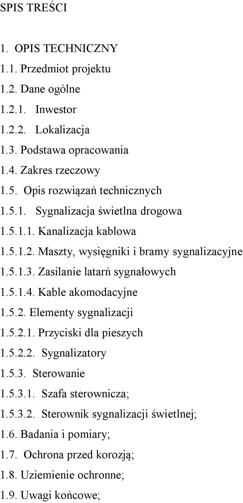 Zasilanie latarń sygnałowych 1.5.1.4. Kable akomodacyjne 1.5.2. Elementy sygnalizacji 1.5.2.1. Przyciski dla pieszych 1.5.2.2. Sygnalizatory 1.5.3.