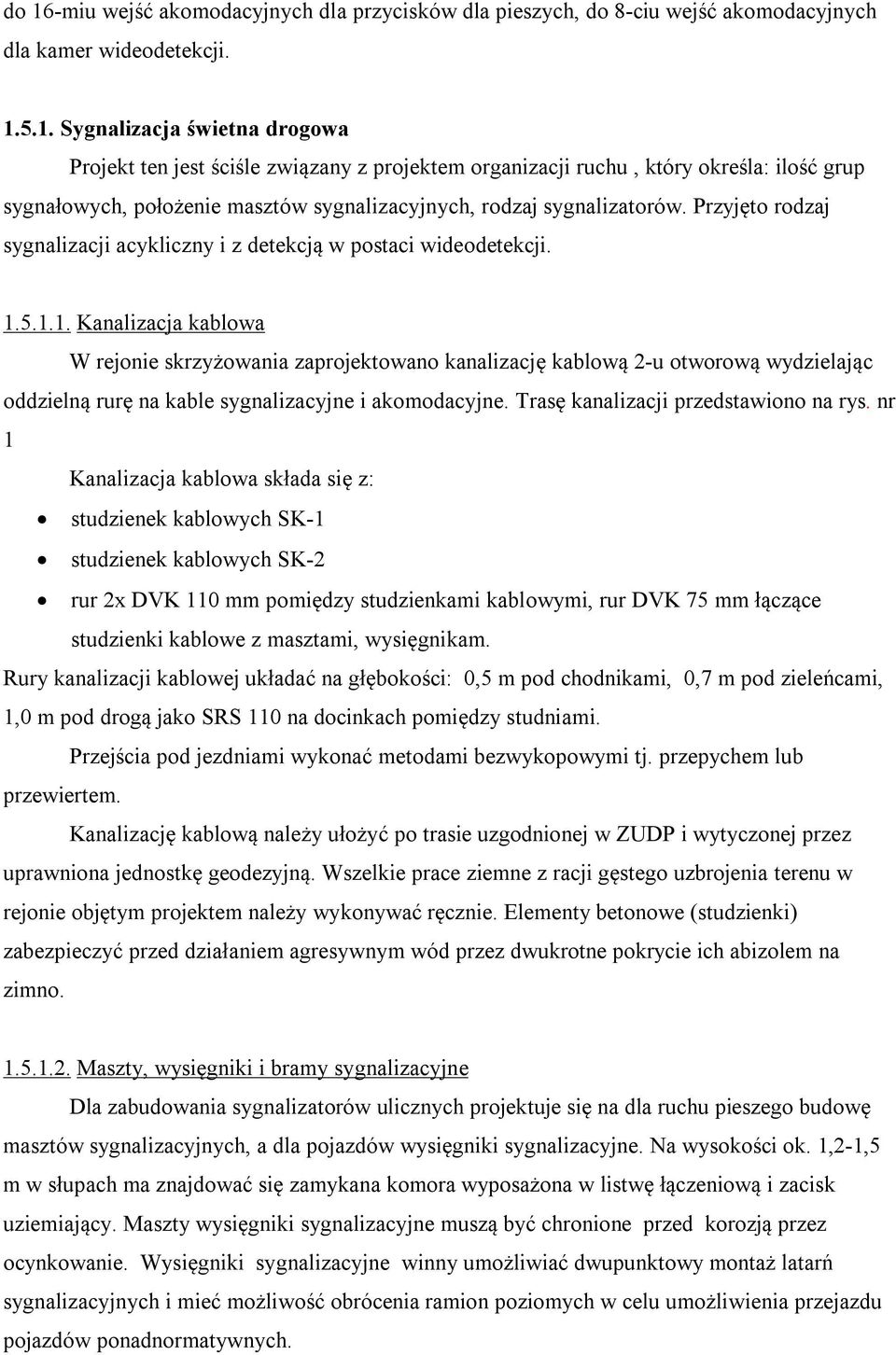 5.1.1. Kanalizacja kablowa W rejonie skrzyżowania zaprojektowano kanalizację kablową 2-u otworową wydzielając oddzielną rurę na kable sygnalizacyjne i akomodacyjne.