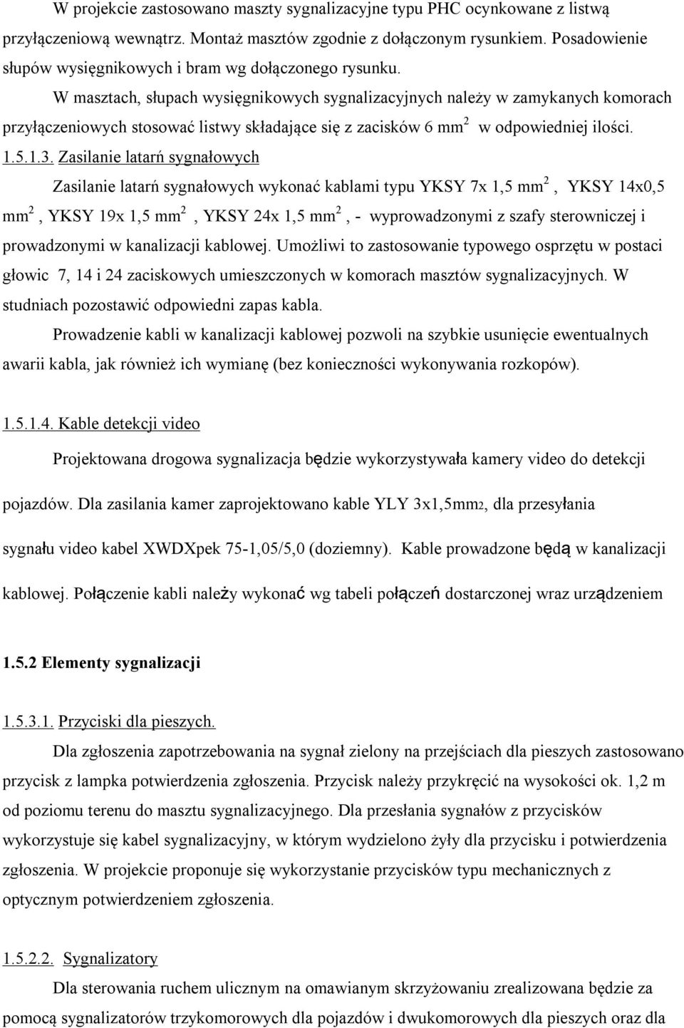 W masztach, słupach wysięgnikowych sygnalizacyjnych należy w zamykanych komorach przyłączeniowych stosować listwy składające się z zacisków 6 mm 2 w odpowiedniej ilości. 1.5.1.3.