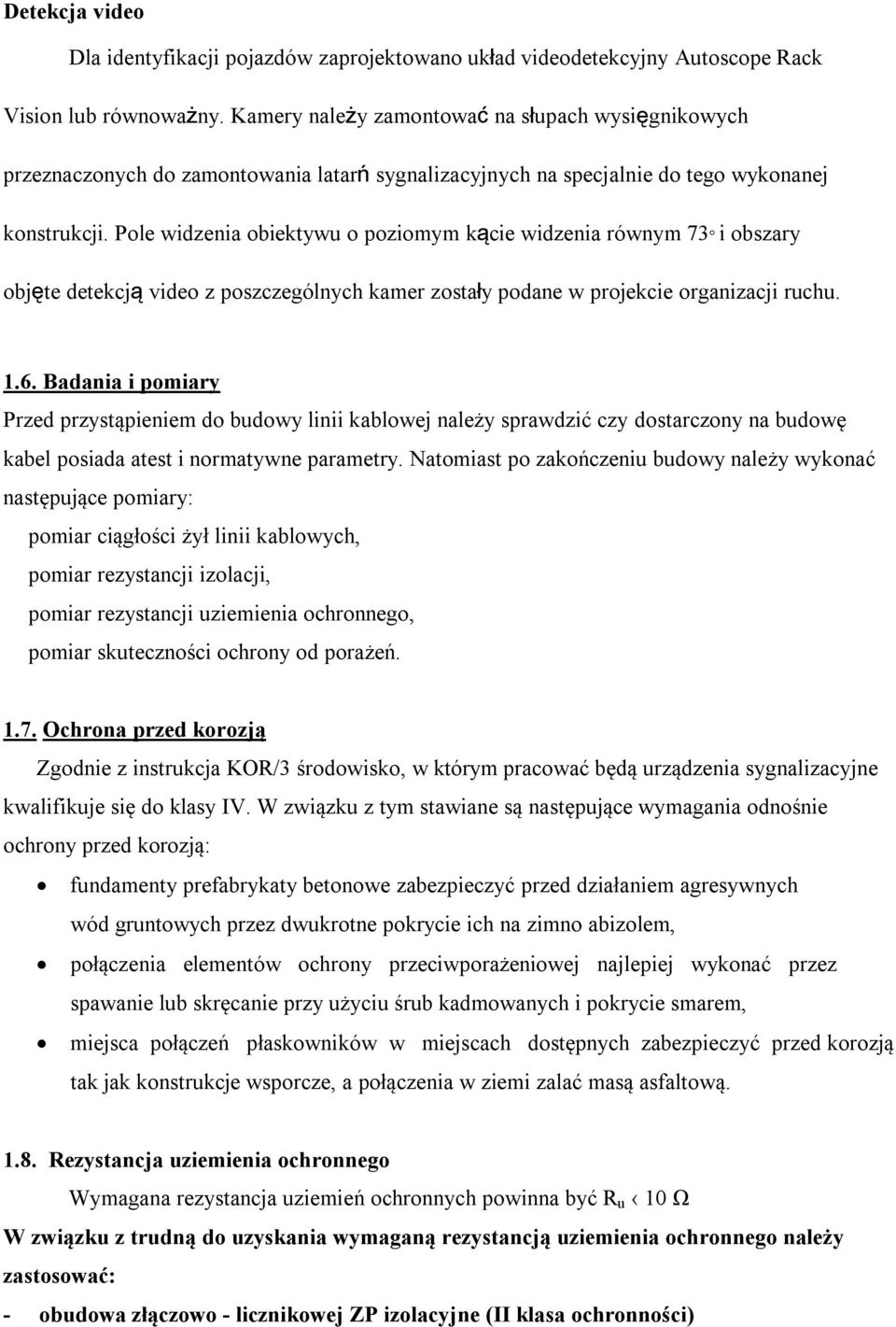 Pole widzenia obiektywu o poziomym kącie widzenia równym 73 i obszary objęte detekcją video z poszczególnych kamer zostały podane w projekcie organizacji ruchu. 1.6.