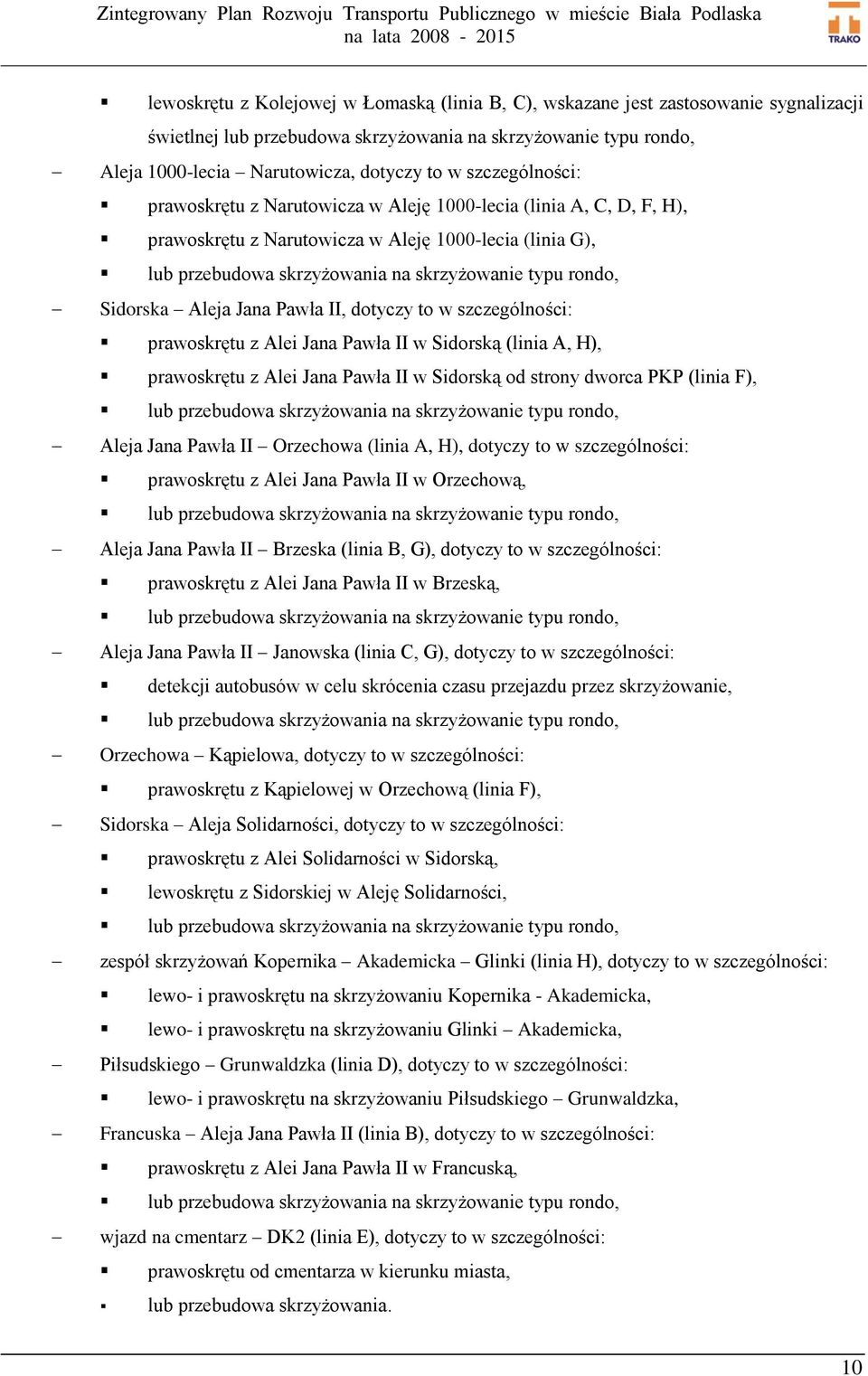 Sidorska Aleja Jana Pawła II, dotyczy to w szczególności: prawoskrętu z Alei Jana Pawła II w Sidorską (linia A, H), prawoskrętu z Alei Jana Pawła II w Sidorską od strony dworca PKP (linia F), lub