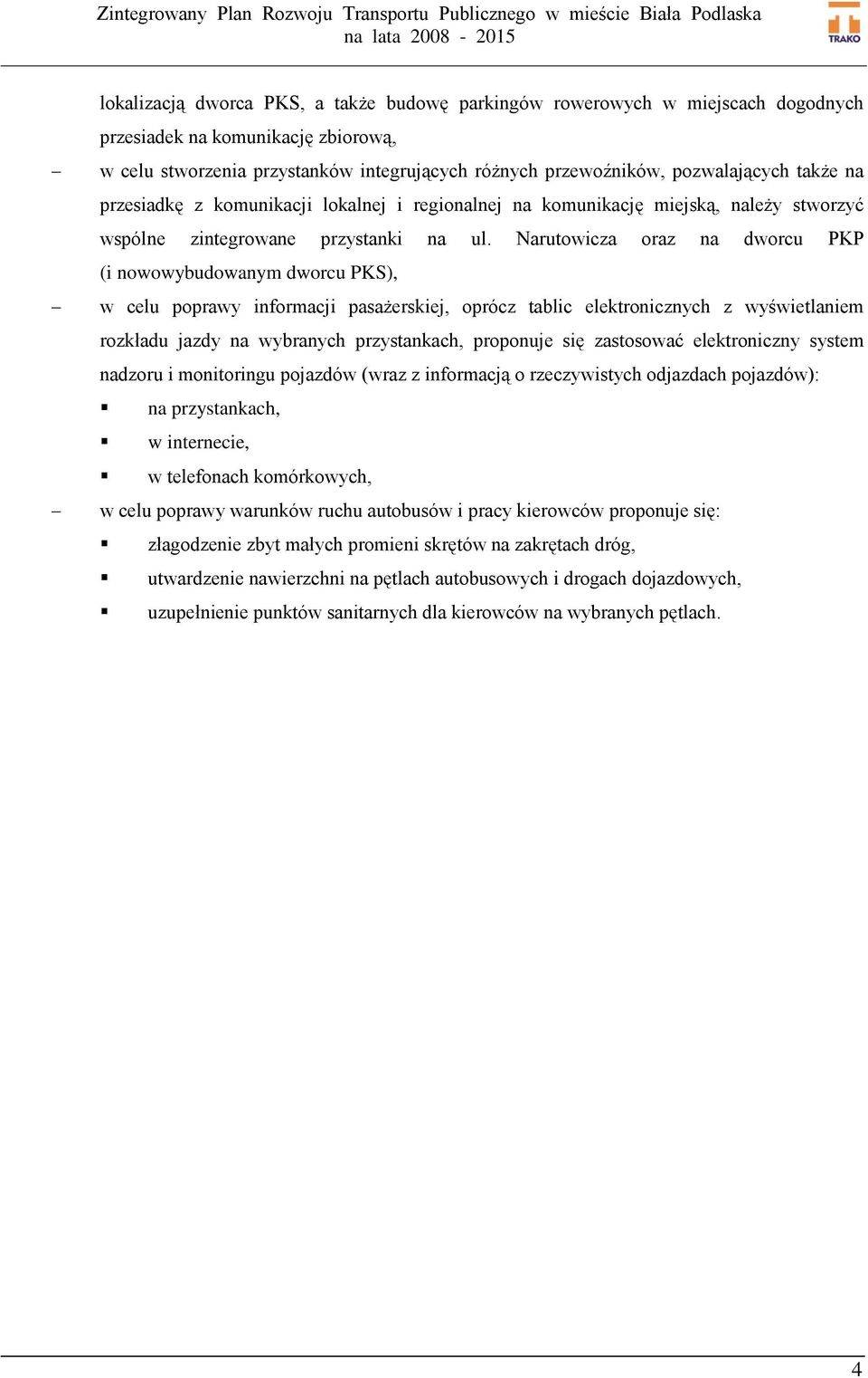 Narutowicza oraz na dworcu PKP (i nowowybudowanym dworcu PKS), w celu poprawy informacji pasażerskiej, oprócz tablic elektronicznych z wyświetlaniem rozkładu jazdy na wybranych przystankach,
