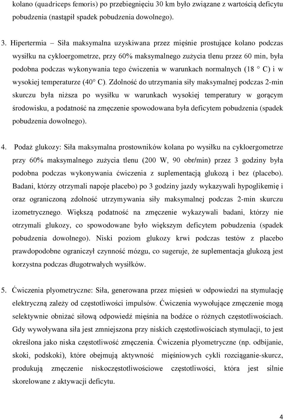 Hipertermia Siła maksymalna uzyskiwana przez mięśnie prostujące kolano podczas wysiłku na cykloergometrze, przy 60% maksymalnego zużycia tlenu przez 60 min, była podobna podczas wykonywania tego