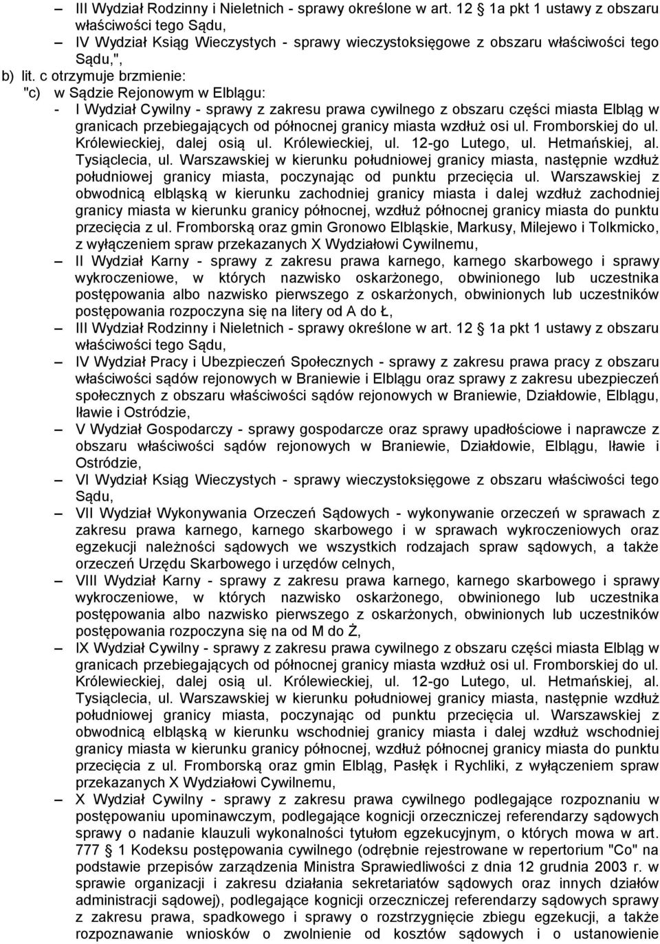 wzdłuż osi ul. Fromborskiej do ul. Królewieckiej, dalej osią ul. Królewieckiej, ul. 12-go Lutego, ul. Hetmańskiej, al. Tysiąclecia, ul.