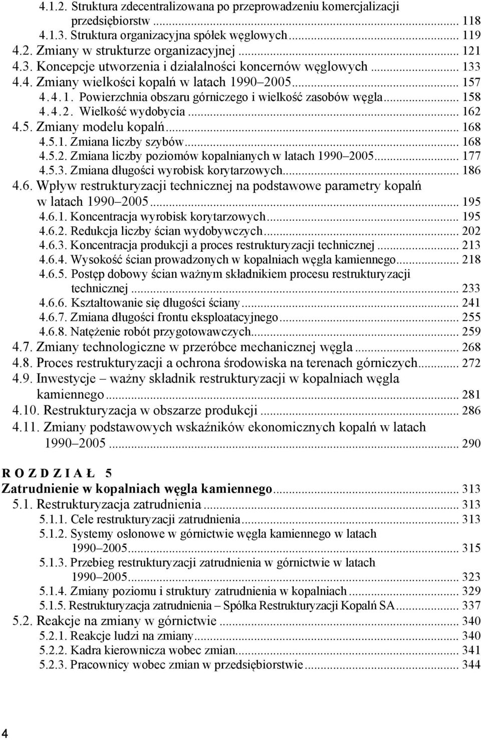 5.1. Zmiana liczby szybów... 168 4.5.2. Zmiana liczby poziomów kopalnianych w latach 1990 2005... 177 4.5.3. Zmiana długości wyrobisk korytarzowych... 186 4.6. Wpływ restrukturyzacji technicznej na podstawowe parametry kopalń w latach 1990 2005.