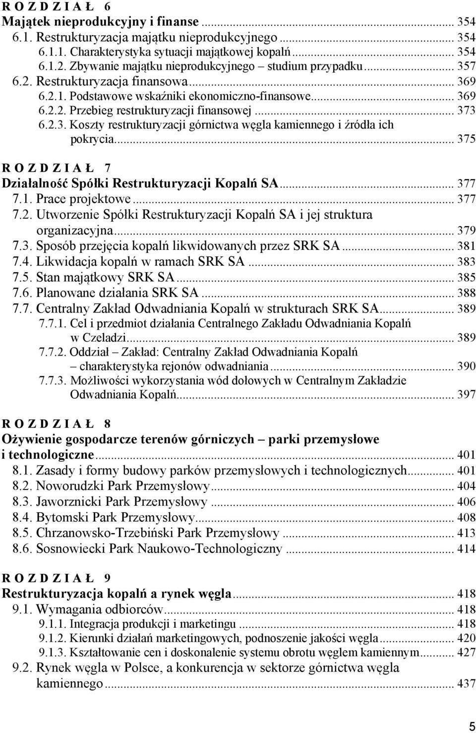 .. 373 6.2.3. Koszty restrukturyzacji górnictwa węgla kamiennego i źródła ich pokrycia... 375 ROZDZIAŁ 7 Działalność Spółki Restrukturyzacji Kopalń SA... 377 7.1. Prace projektowe... 377 7.2. Utworzenie Spółki Restrukturyzacji Kopalń SA i jej struktura organizacyjna.