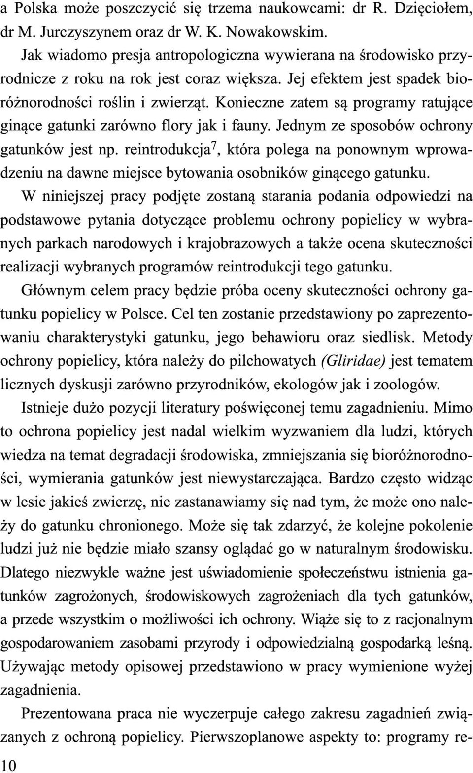 Konieczne zatem są programy ratujące ginące gatunki zarówno flory jak i fauny. Jednym ze sposobów ochrony gatunków jest np.