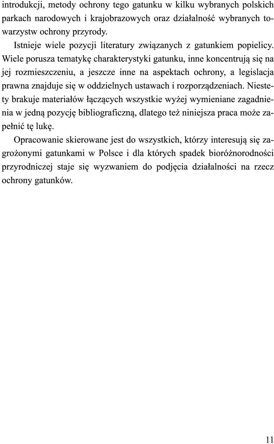 Wiele porusza tematykę charakterystyki gatunku, inne koncentrują się na jej rozmieszczeniu, a jeszcze inne na aspektach ochrony, a legislacja prawna znajduje się w oddzielnych ustawach i
