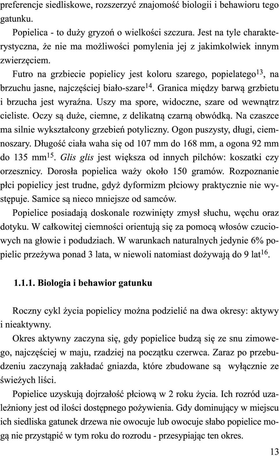 Futro na grzbiecie popielicy jest koloru szarego, popielatego 13, na brzuchu jasne, najczęściej biało-szare 14. Granica między barwą grzbietu i brzucha jest wyraźna.