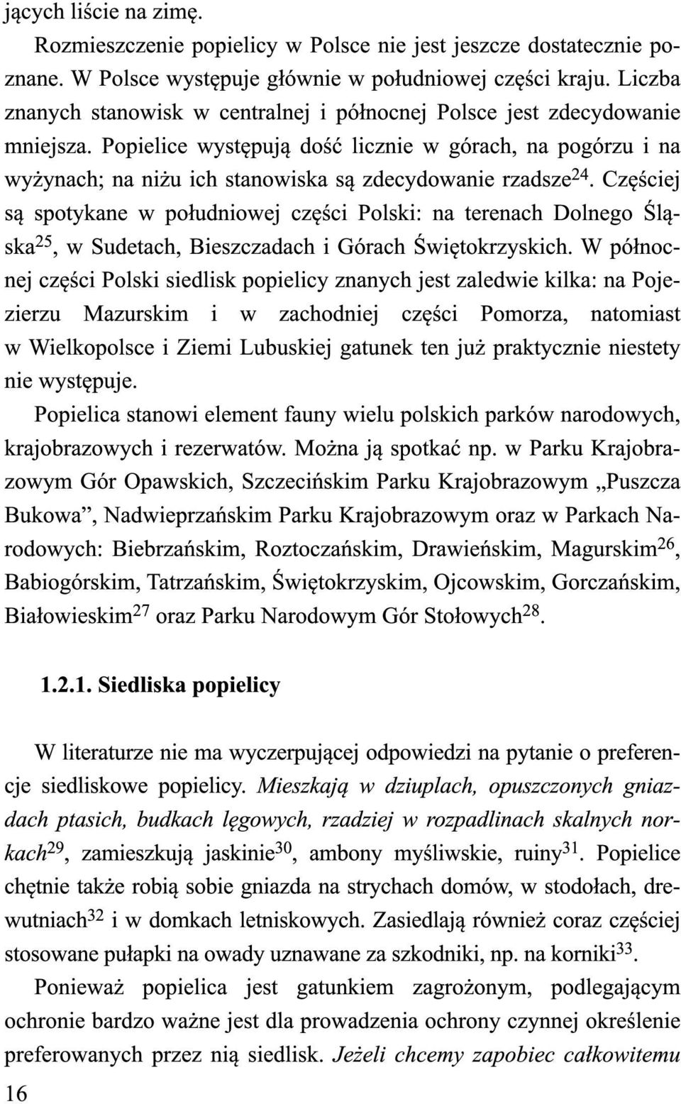 Popielice występują dość licznie w górach, na pogórzu i na wyżynach; na niżu ich stanowiska są zdecydowanie rzadsze 24.
