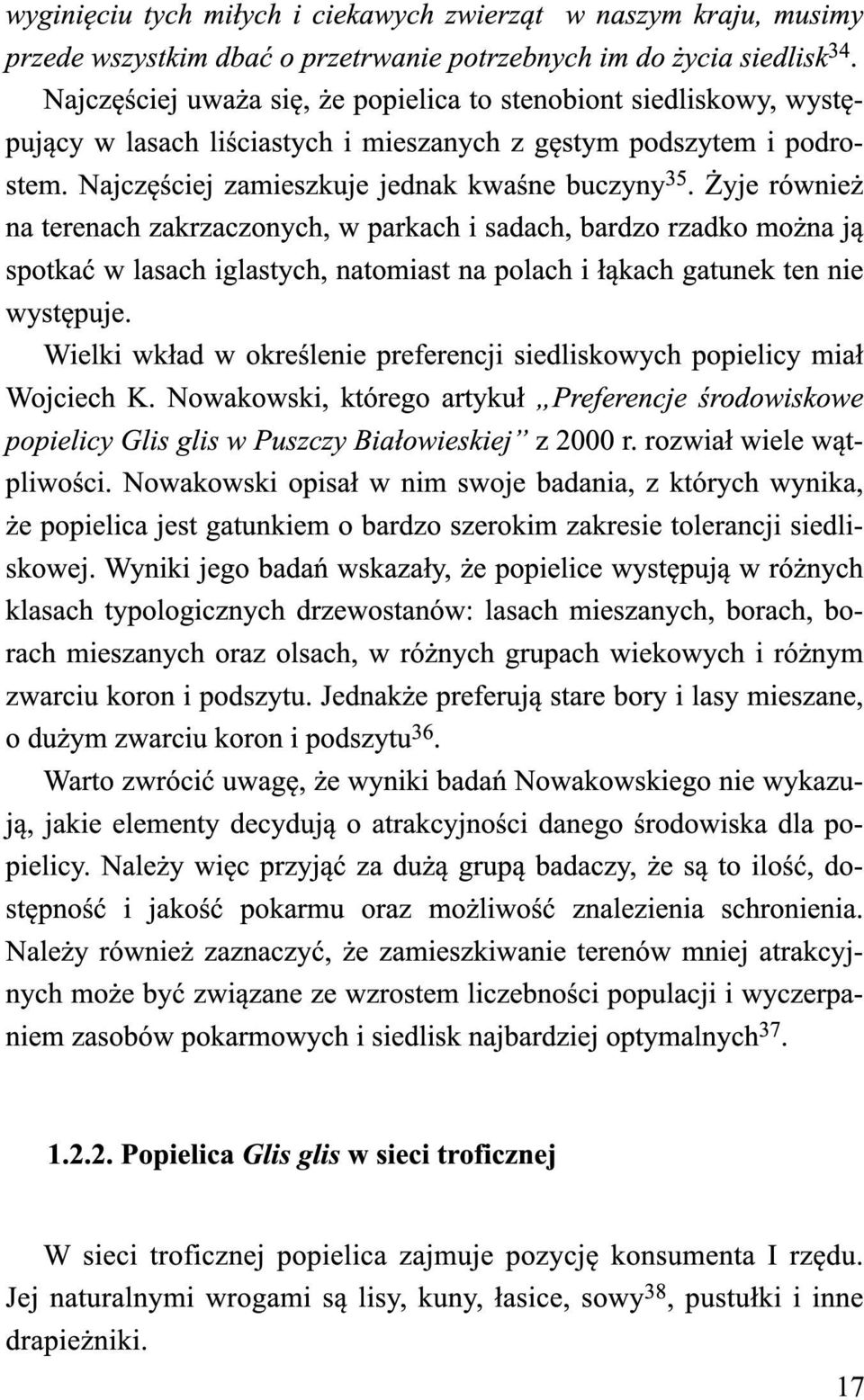Żyje również na terenach zakrzaczonych, w parkach i sadach, bardzo rzadko można ją spotkać w lasach iglastych, natomiast na polach i łąkach gatunek ten nie występuje.