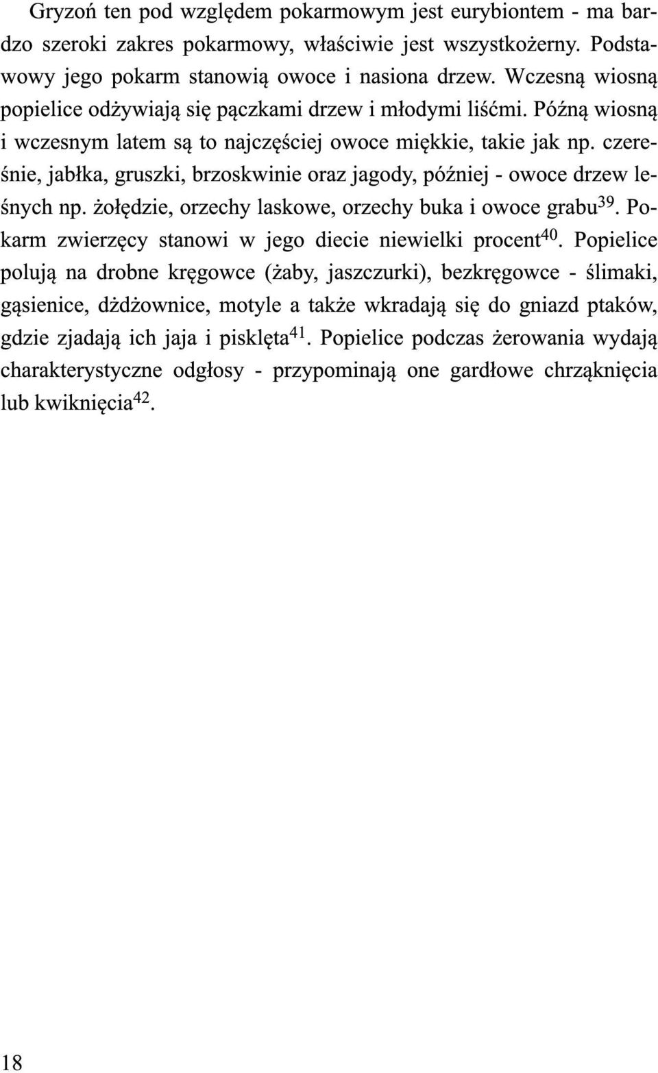 czereśnie, jabłka, gruszki, brzoskwinie oraz jagody, później - owoce drzew leśnych np. żołędzie, orzechy laskowe, orzechy buka i owoce grabu 39.