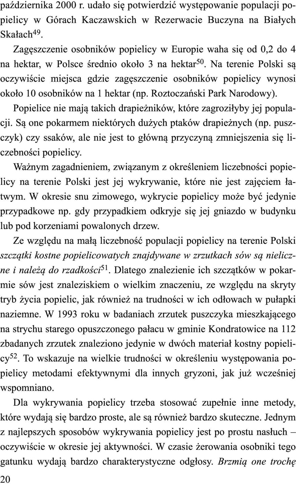 Na terenie Polski są oczywiście miejsca gdzie zagęszczenie osobników popielicy wynosi około 1 0 osobników na 1 hektar (np. Roztoczański Park Narodowy).
