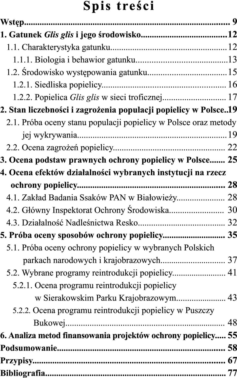 .. 19 2.2. Ocena zagrożeń popielicy... 22 3. Ocena podstaw prawnych ochrony popielicy w Polsce... 25 4. Ocena efektów działalności wybranych instytucji na rzecz ochrony popielicy... 28 4.1. Zakład Badania Ssaków PAN w Białowieży.