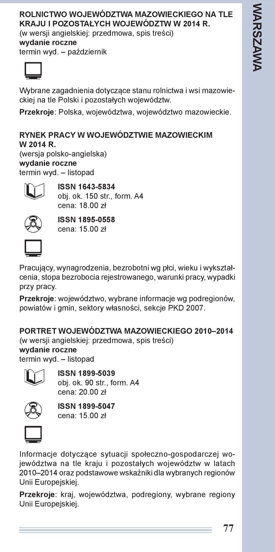 RYNEK PRACY W WOJEWÓDZTWIE MAZOWIECKIM W 2014 R. termin wyd. listopad ISSN 1643-5834 obj. ok. 150 str., form. A4 cena: 18.