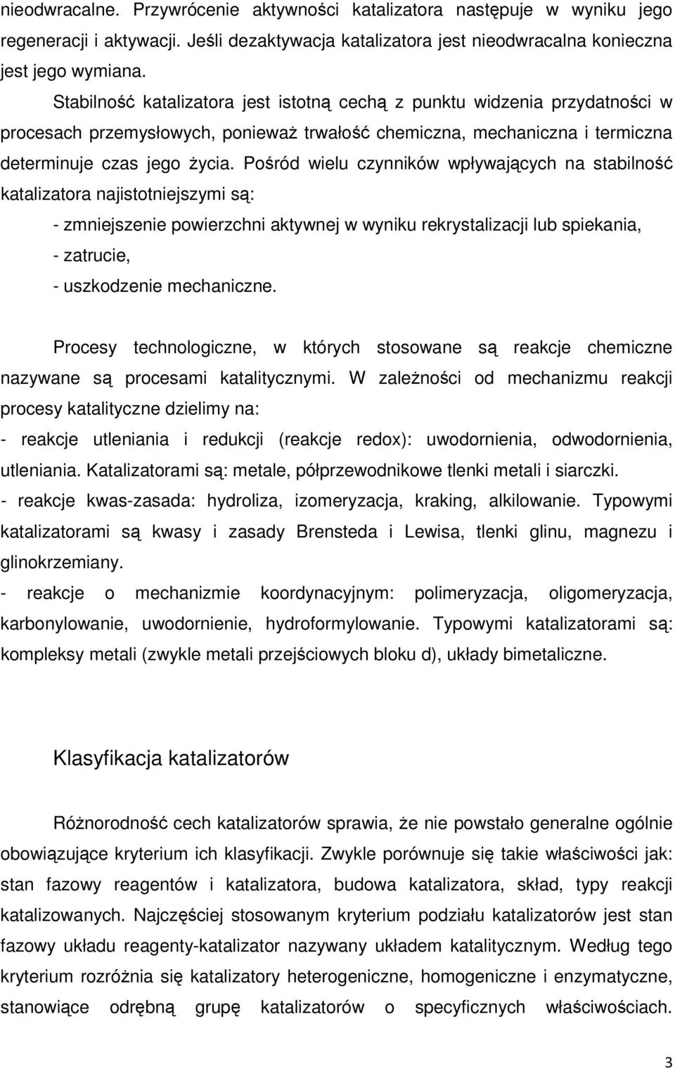 Pośród wielu czynników wpływających na stabilność katalizatora najistotniejszymi są: - zmniejszenie powierzchni aktywnej w wyniku rekrystalizacji lub spiekania, - zatrucie, - uszkodzenie mechaniczne.