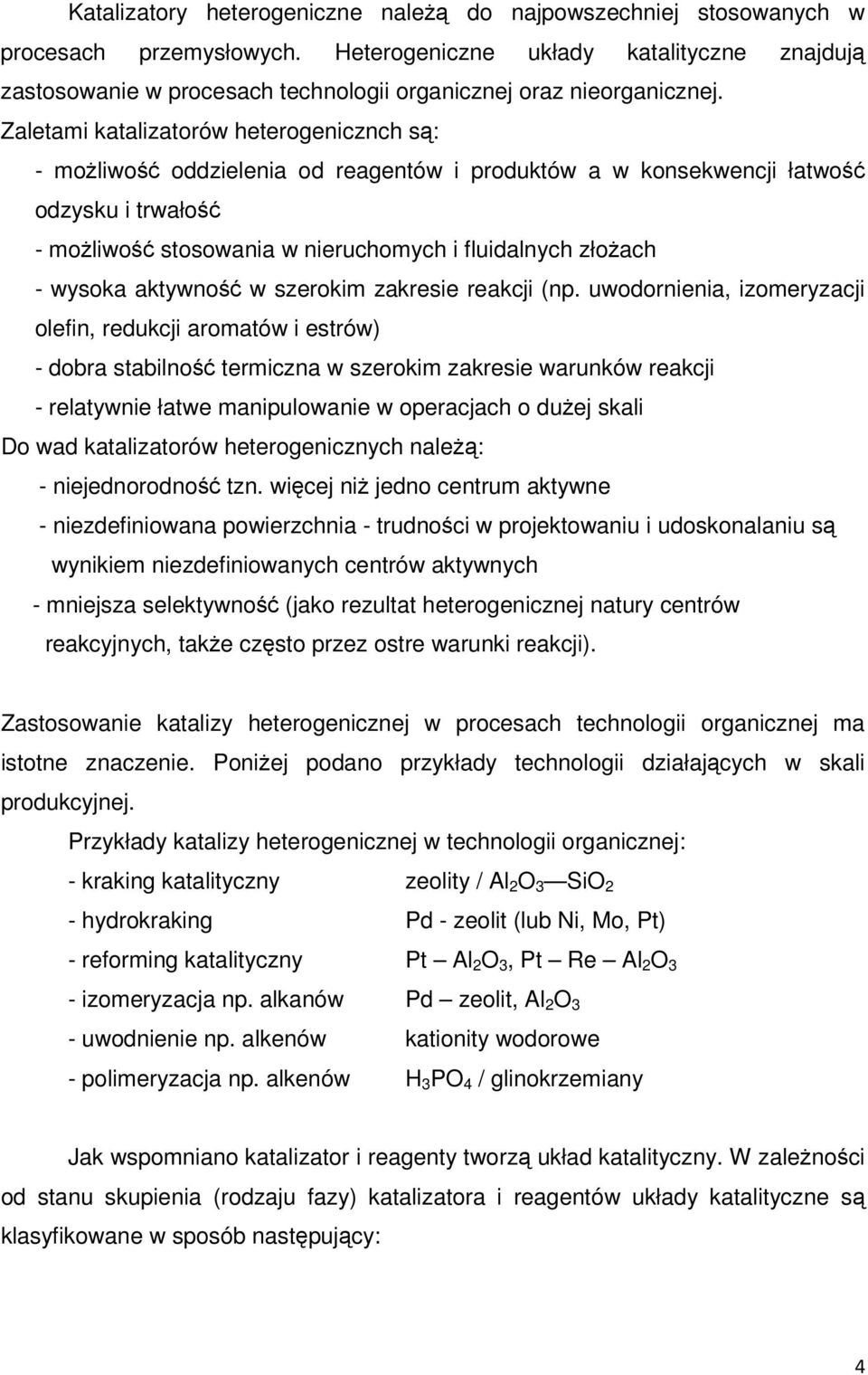 Zaletami katalizatorów heterogenicznch są: - możliwość oddzielenia od reagentów i produktów a w konsekwencji łatwość odzysku i trwałość - możliwość stosowania w nieruchomych i fluidalnych złożach -