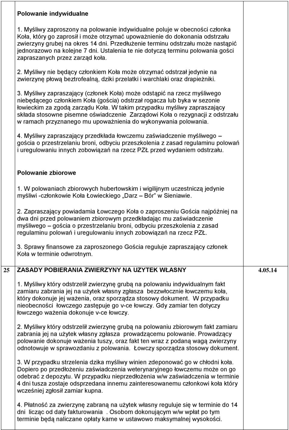 Przedłużenie terminu odstrzału może nastąpić jednorazowo na kolejne 7 dni. Ustalenia te nie dotyczą terminu polowania gości zapraszanych przez zarząd koła. 2.