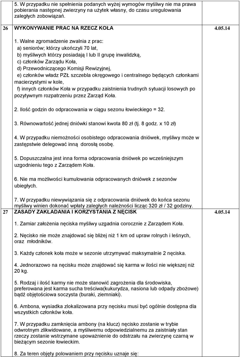 Walne zgromadzenie zwalnia z prac: a) seniorów; którzy ukończyli 70 lat, b) myśliwych którzy posiadają I lub II grupę inwalidzką, c) członków Zarządu Koła, d) Przewodniczącego Komisji Rewizyjnej, e)