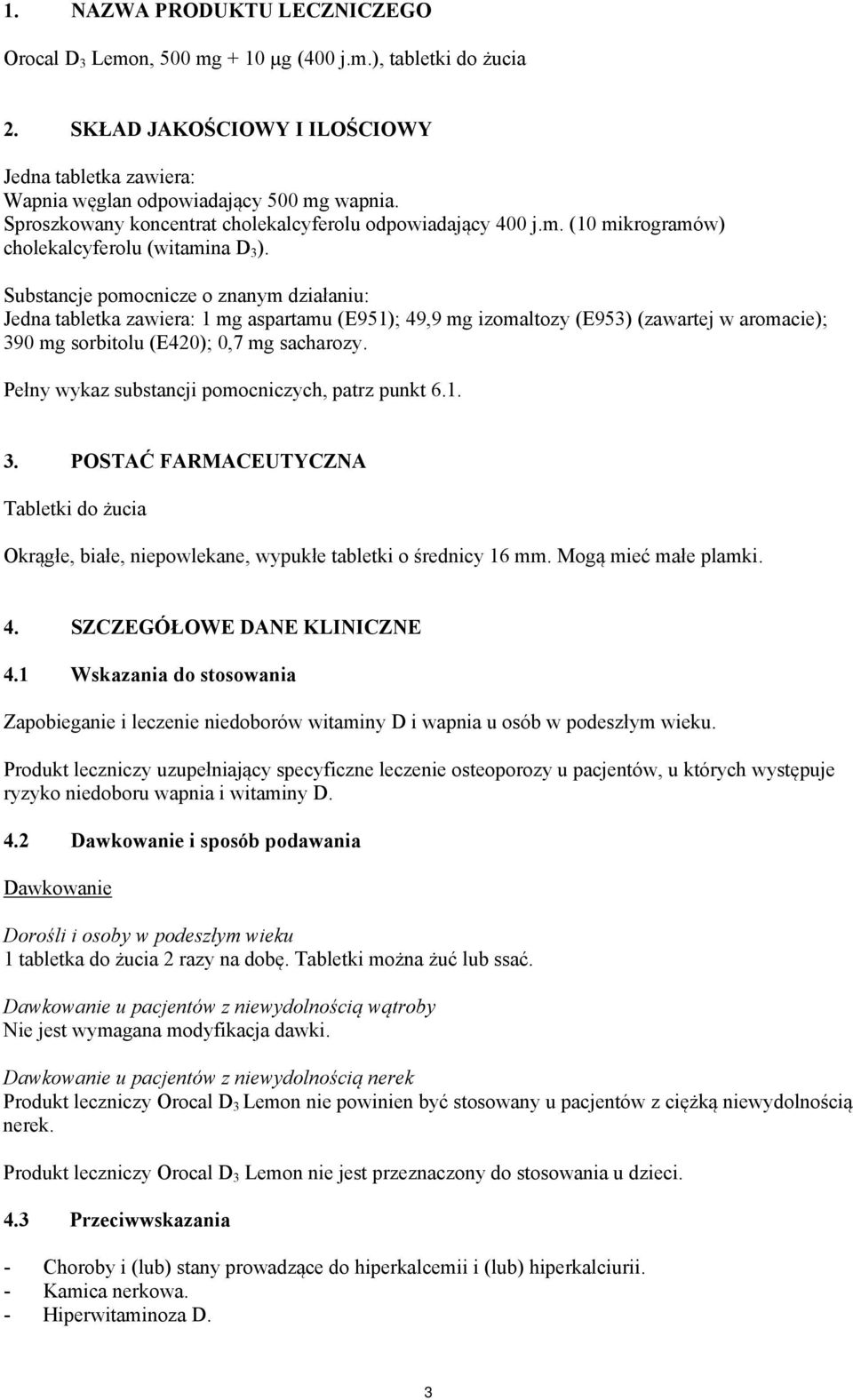 Substancje pomocnicze o znanym działaniu: Jedna tabletka zawiera: 1 mg aspartamu (E951); 49,9 mg izomaltozy (E953) (zawartej w aromacie); 390 mg sorbitolu (E420); 0,7 mg sacharozy.