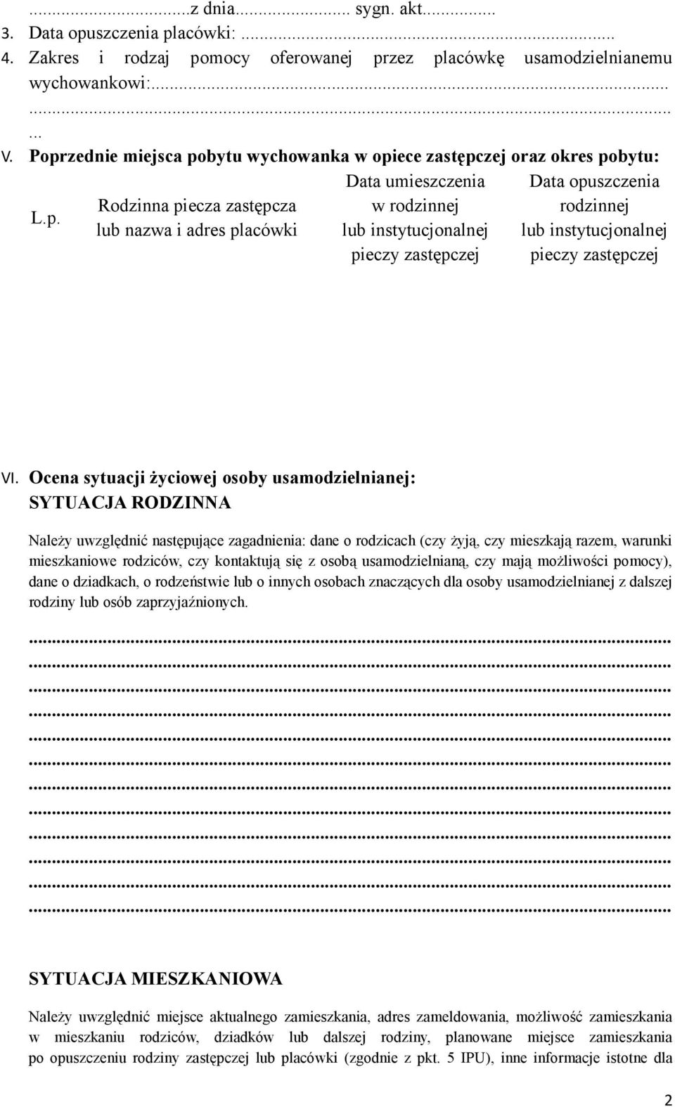 Ocena sytuacji życiowej osoby usamodzielnianej: SYTUACJA RODZINNA Należy uwzględnić następujące zagadnienia: dane o rodzicach (czy żyją, czy mieszkają razem, warunki mieszkaniowe rodziców, czy