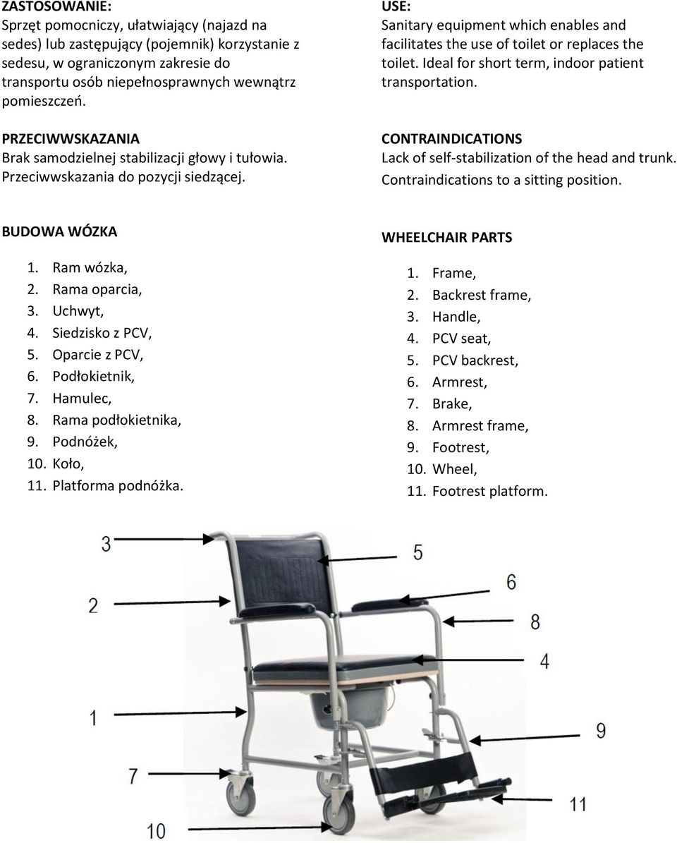 Ideal for short term, indoor patient transportation. CONTRAINDICATIONS Lack of self-stabilization of the head and trunk. Contraindications to a sitting position. BUDOWA WÓZKA 1. Ram wózka, 2.