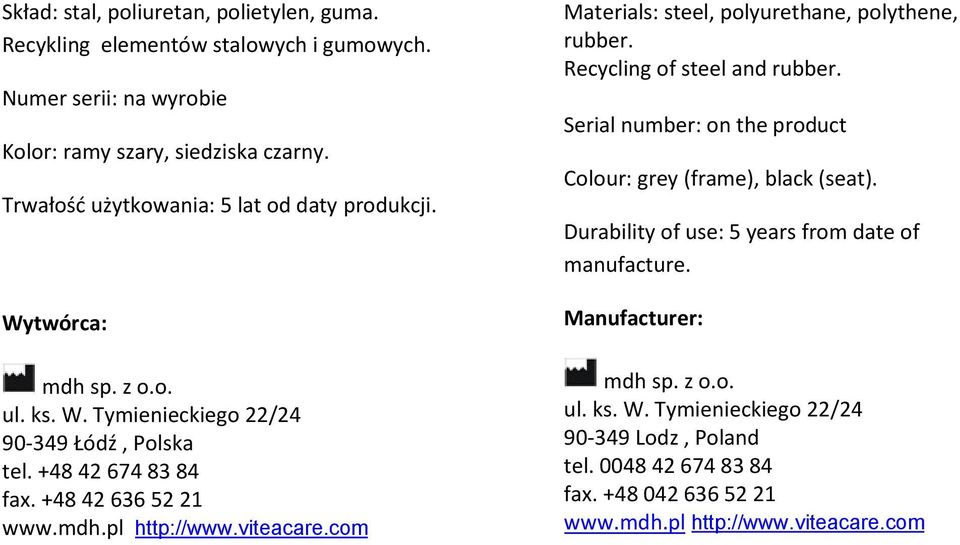 viteacare.com Materials: steel, polyurethane, polythene, rubber. Recycling of steel and rubber. Serial number: on the product Colour: grey (frame), black (seat).