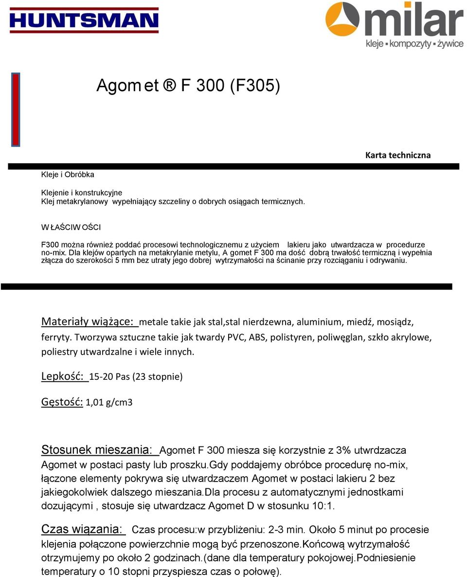 Dla klejów opartych na metakrylanie metylu, A gomet F 300 ma dość dobrą trwałość termiczną i wypełnia złącza do szerokości 5 mm bez utraty jego dobrej wytrzymałości na ścinanie przy rozciąganiu i