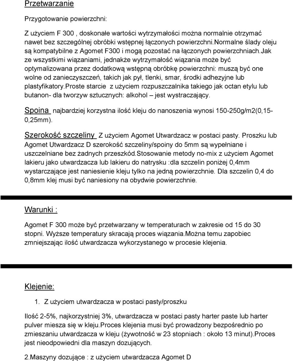 jak ze wszystkimi wiązaniami, jednakże wytrzymałość wiązania może być optymalizowana przez dodatkową wstępną obróbkę powierzchni: muszą być one wolne od zanieczyszczeń, takich jak pył, tlenki, smar,