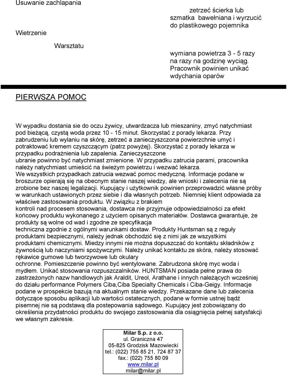 Skorzystać z porady lekarza. Przy zabrudzeniu lub wylaniu na skórę, zetrzeć a zanieczyszczona powierzchnie umyć i potraktować kremem czyszczącym (patrz powyżej).