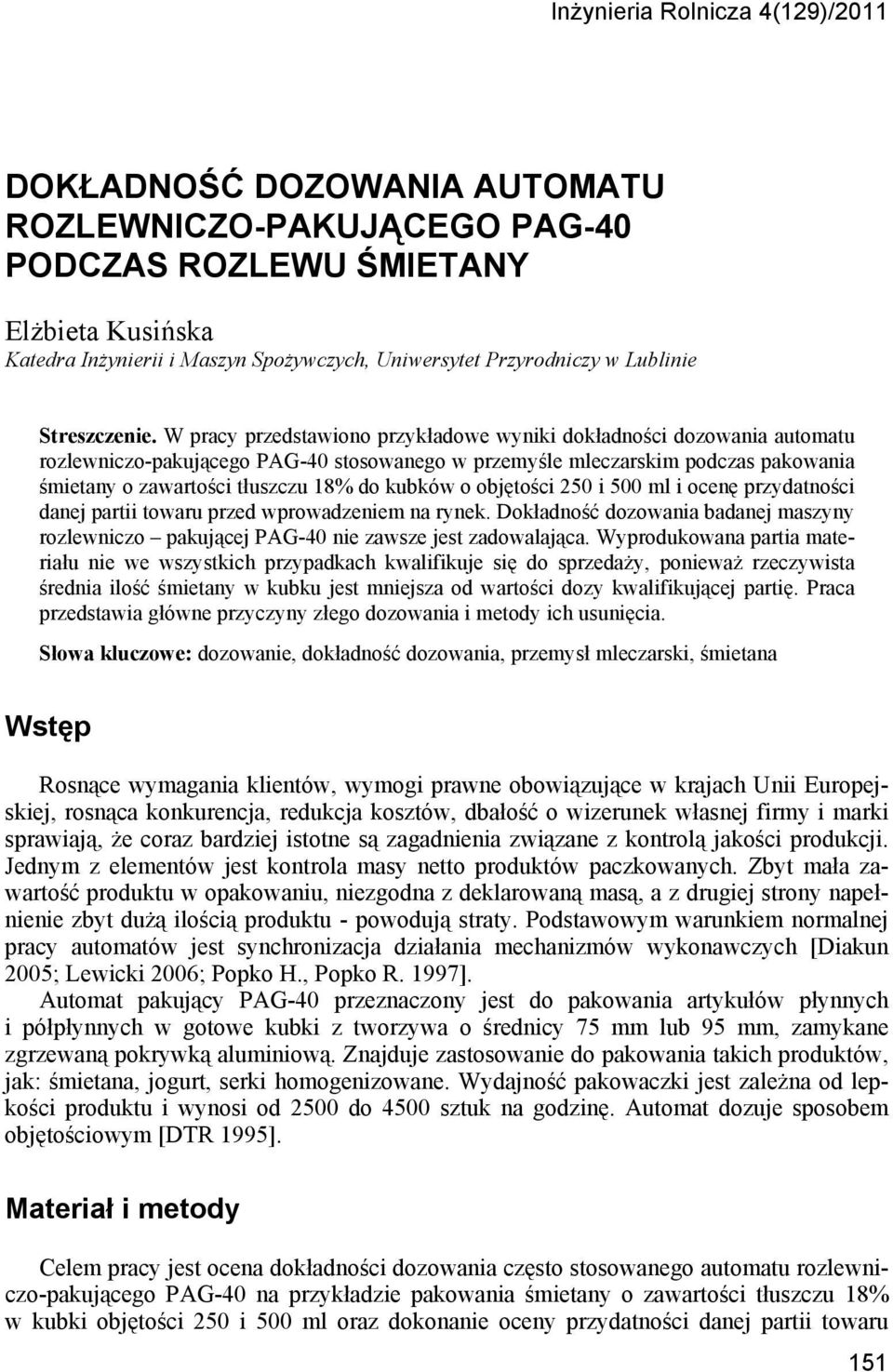 W pracy przedstawiono przykładowe wyniki dokładności dozowania automatu rozlewniczo-pakującego PAG-40 stosowanego w przemyśle mleczarskim podczas pakowania śmietany o zawartości tłuszczu 18% do