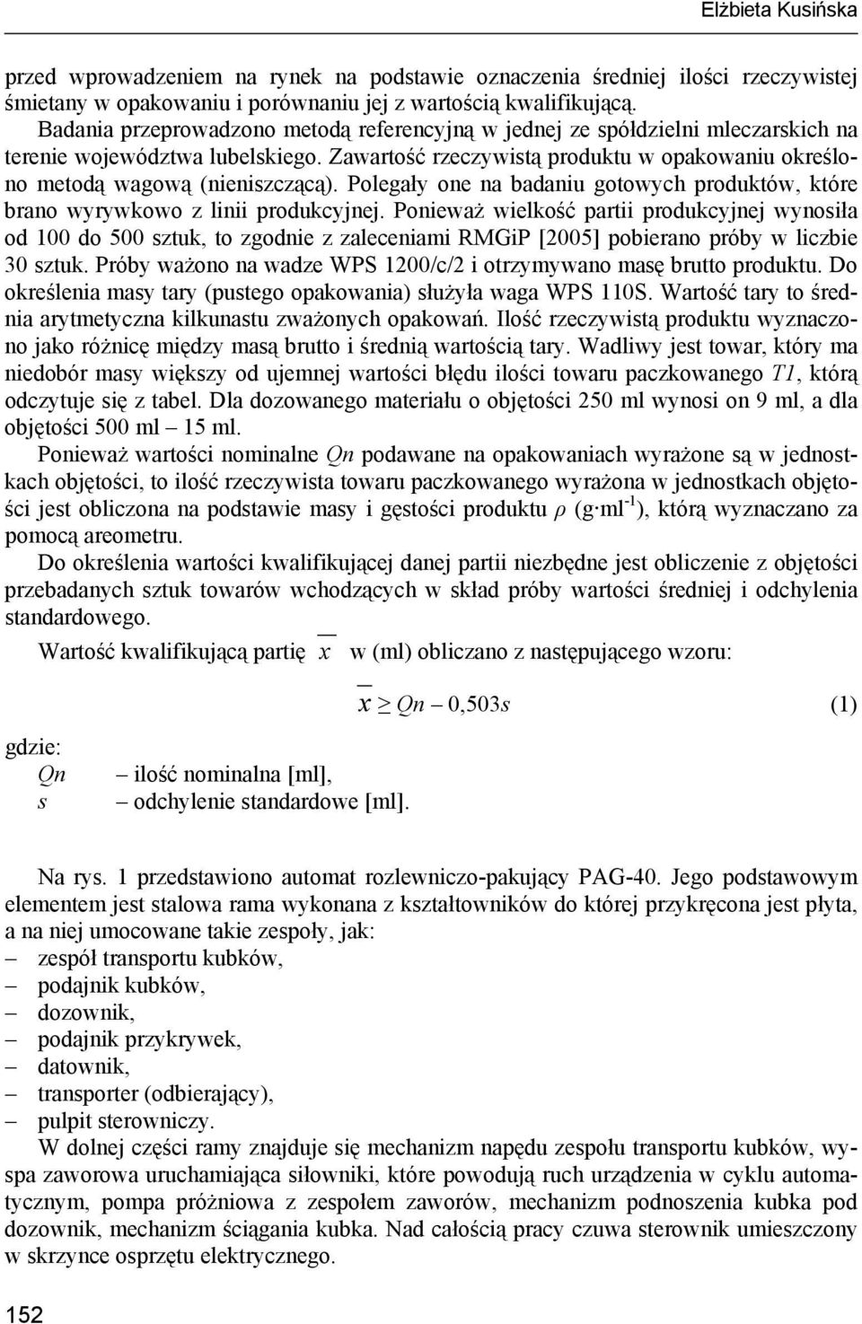 Polegały one na badaniu gotowych produktów, które brano wyrywkowo z linii produkcyjnej.